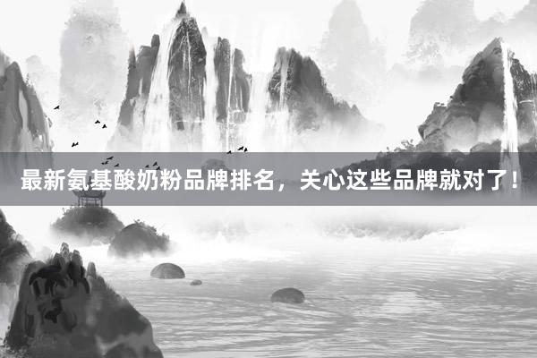 最新氨基酸奶粉品牌排名，关心这些品牌就对了！